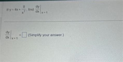 Solved If Y 4x X78 Find Dxdy∣∣x 1 Dxdy∣∣x 1 Simplify Your