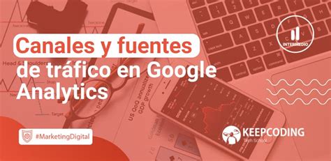 Canales y fuentes de tráfico en Google Analytics qué son