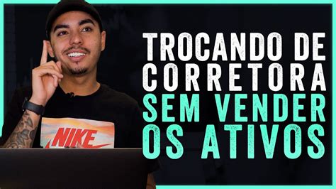 Transfer Ncia De Cust Dia Como Trocar De Corretora Sem Vender Os