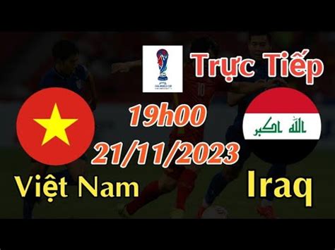 Soi kèo trực tiếp Việt Nam vs Iraq 19h00 Ngày 21 11 2023 vòng loại