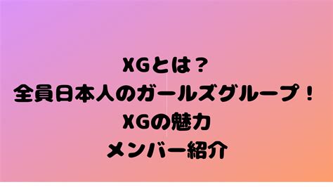 Xgとは？全員日本人のガールズグループ！xgの魅力メンバー紹介 トレンドフロア