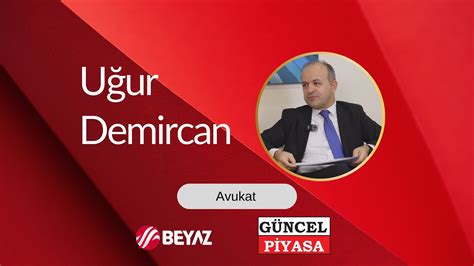 G Ncel Piyasa Beyaz Tv Avukat U Ur Demircan Youtube