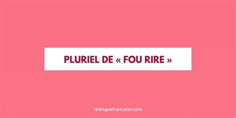 Fou Rire Au Pluriel Des Fous Rires Ou Des Fou Rire