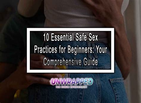 10 Essential Safe Sex Practices For Beginners Your Comprehensive Guide