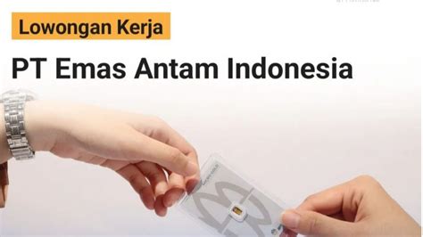 Lowongan Kerja Terbaru PT Emas Antam Indonesia Buka Loker Tersedia