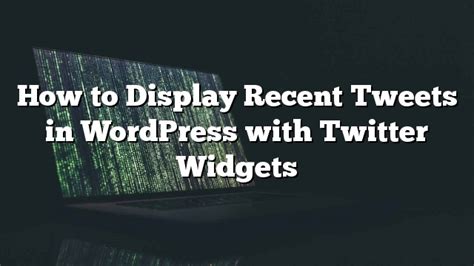 Cómo Mostrar Tweets Recientes En Wordpress Con Twitter Widgets Wordpress
