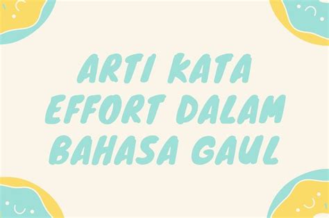 Arti Kata Effort Dalam Bahasa Gaul Suka Disebut Sebut Di Tiktok