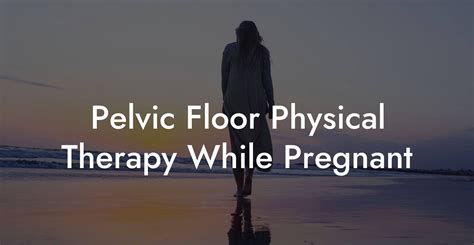 Pelvic Floor Physical Therapy While Pregnant Glutes Core And Pelvic Floor