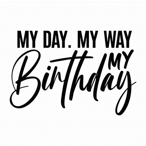 My Day My Way My Birthday Svg Png Eps Pdf Files My Day My Etsy