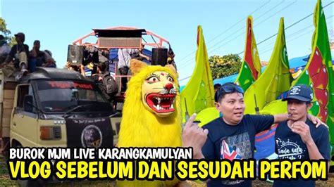 Vlog Sebelum Dan Sesudah Perfom Burok Mjm Live Karangkamulyan Youtube