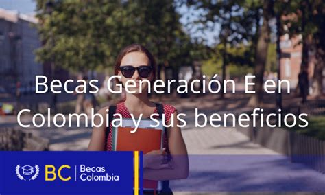 Qu Son Las Becas Generaci N E En Colombia Y Cu Les Son Sus Beneficios