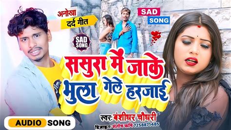 बंसीधर चौधरी मैथली Sad Song ससुरा मे जाके भुल जैतै हरजाई Darde Dil Bansidhar Chaudhary Sad