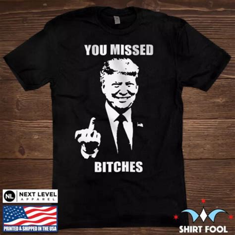 Sale Funny Donald Trump You Missed Bitches T Shirt Ebay