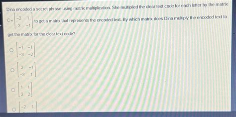 Solved Dina Encoded A Secret Phrase Using Matrix Multiplication She