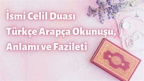 İsmi Celil Duası Türkçe Arapça Okunuşu Anlamı ve Fazileti Örnek Vaazlar