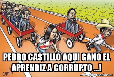 Meme Personalizado PEDRO CASTILLO AQUI GANO EL APRENDIZ A CORRUPTO