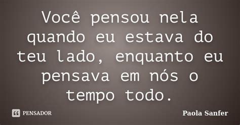 Você Pensou Nela Quando Eu Estava Do Paola Sanfer Pensador