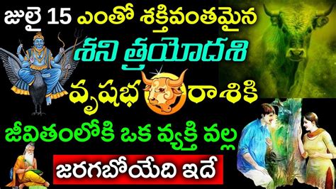 జులై 15 శని త్రయోదశి వృషభ రాశి వారి జీవితంలోకి ఒక వ్యక్తి రాక వల్ల