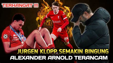 Jurgen Klopp Bingung Alexander Arnold Terancam Wonderkid Di Liverpool