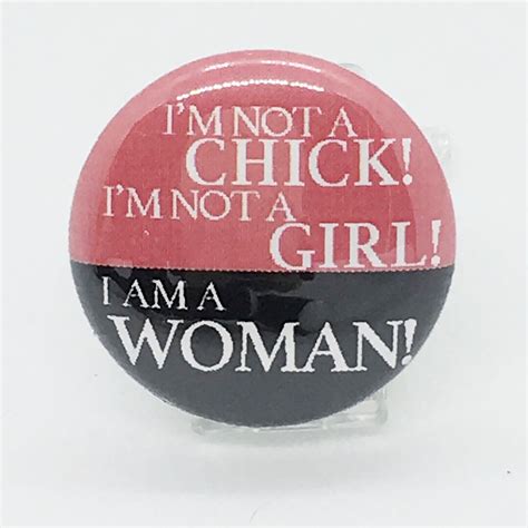 I'm Not A Chick, I'm Not A Girl, I Am A Woman 1 Pin, Zipper Pull or ...