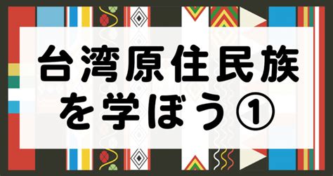 【台湾原住民族を学ぼう①】台湾に住む人たちのこと、原住民族のこと 美麗（メイリー）！台湾 ブログ