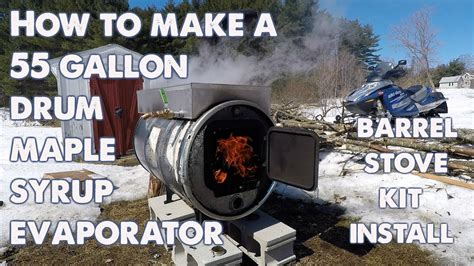 How To Make A Maple Syrup Evaporator 55 Gallon Drum And Barrel Stove