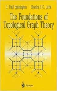 The Foundations of Topological Graph Theory: C.Paul Bonnington, Little ...