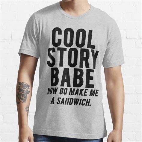 Cool Story Babe Now Go Make Me A Sandwich T Shirt For Sale By Mralan