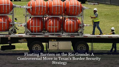 Floating Barriers On The Rio Grande A Controversial Move In Texas S Border Security Strategy