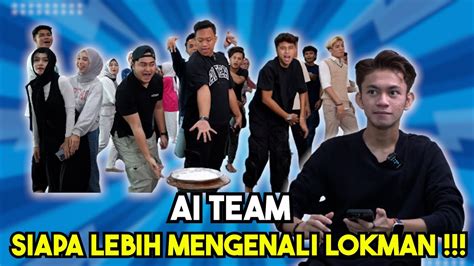 AI TEAM SIAPA LEBIH MENGENALI LOKMAN LOKMAN TAK PERNAH KENE REJECT