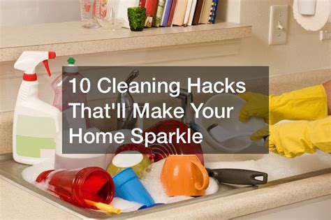 10 Cleaning Hacks Thatll Make Your Home Sparkle Write Brave Nexusweb