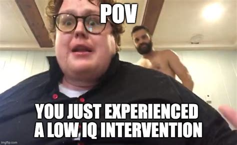 Pov You Just Experienced A Low Iq Intervention Imgflip