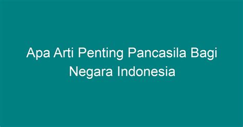 Apa Arti Penting Pancasila Bagi Negara Indonesia Geograf