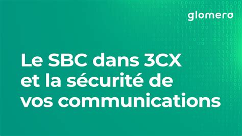 Pourquoi un SBC dans 3CX améliore la sécurité de vos communications