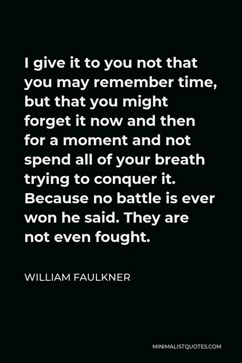 William Faulkner Quote I Give It To You Not That You May Remember Time