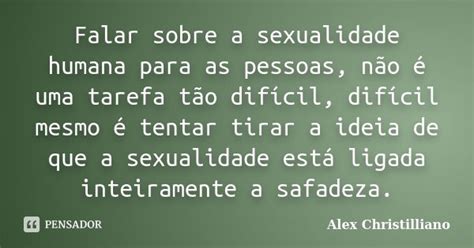 Falar Sobre A Sexualidade Humana Para As Alex Christilliano Pensador