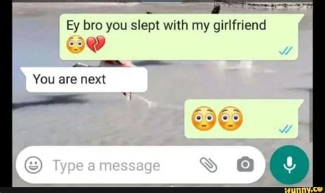 Ey Bro You Slept With My Girlfriend You Are Next Type Message Ifunny