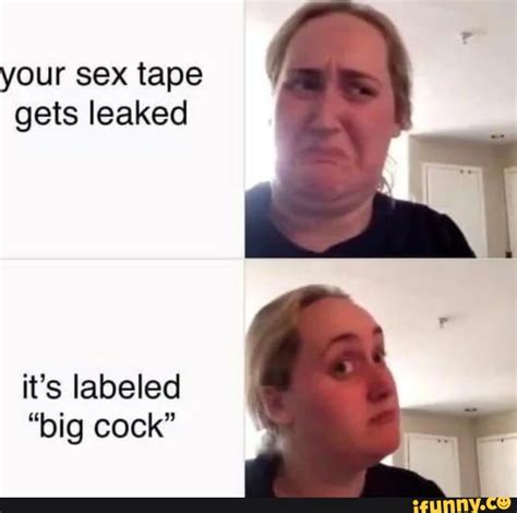 Your Sex Tape Gets Leaked It S Labeled Big Cock Ifunny