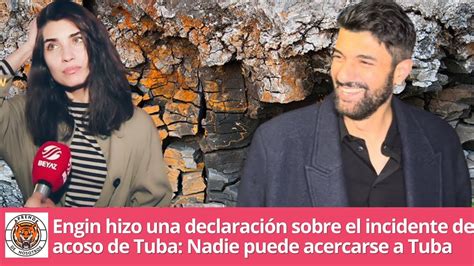 Engin hizo una declaración sobre el incidente de acoso de Tuba Nadie