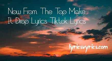 Now From The Top Make It Drop Lyrics Tiktok Lyrics | lyricsvyrics