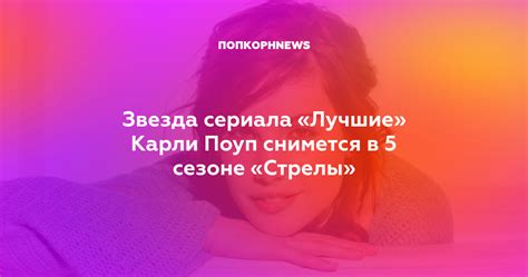 Звезда сериала «Лучшие Карли Поуп снимется в 5 сезоне «Стрелы