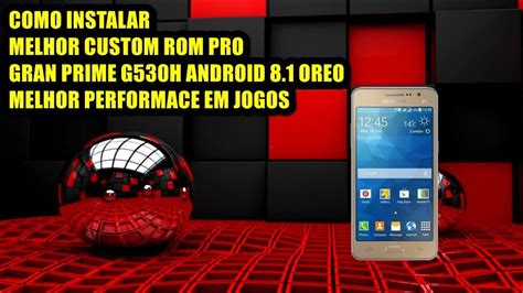 Melhor Custom Rom Pro Gran Prime G530H Android 8 1 Oreo Como Baixar E