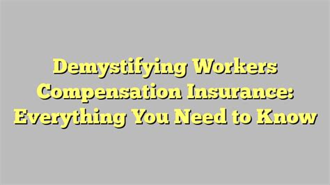 Demystifying Workers Compensation Insurance Everything You Need To