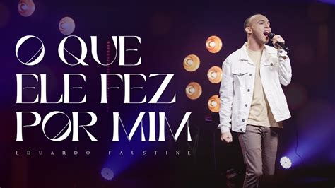 Eduardo Faustine O Que Ele Fez Por Mim Clipe Oficial YouTube