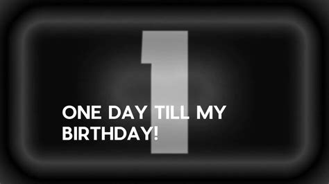 1 Day Till My Birthday Youtube