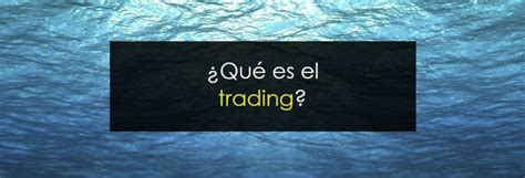 Qu Es El Trading Entiende C Mo Funciona Novatos Trading Club