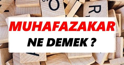 Muhafazakar Ne Demek TDKya Göre Muhafazakar Sözlük Anlamı Nedir