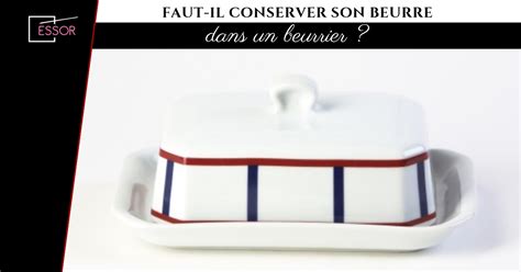 Faut Il Conserver Son Beurre Dans Un Beurrier Essor