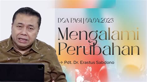 MENGALAMI PERUBAHAN Doa Pagi Pdt Dr Erastus Sabdono 4 April