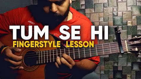 Tum Se Hi Fingerstyle Guitar Lesson Mohit Chauhan Jab We Met